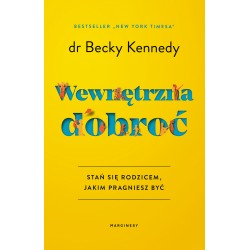 Wewnętrzna dobroć Stań się rodzicem, jakim pragniesz być. Becky Kennedy motyleksiazkowe.pl