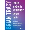Zmień myślenie a zmienisz swoje życie. Jak uwolnić swój pełny potencjał i osiągnąć sukces