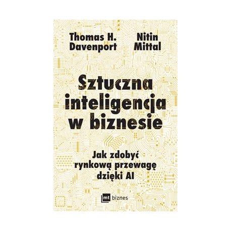 Sztuczna inteligencja w biznesie. Jak zdobyć rynkową przewagę dzięki AI Thomas H. Davenport,Nitin Mittal motyleksiazkowe.pl