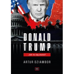 Donald Trump. Jak to się stało? Artur Dziambor motyleksiazkowe.pl