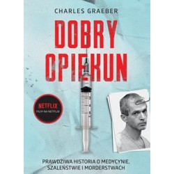 Dobry opiekun. Prawdziwa historia o medycynie, szaleństwie i morderstwach Charles Graeber motyleksiazkowe.pl