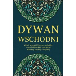 Dywan wschodni. Wybór arcydzieł literatury egipskiej asyro-babilońskiej hebrajskiej arabskiej perskiej i indyjskiej