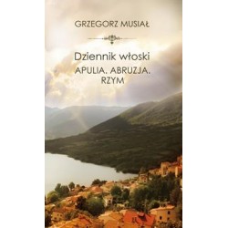 Dziennik włoski. Apulia. Abruzja. Rzym Grzegorz Musiał motyleksiazkowe.pl