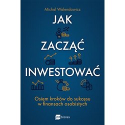 Jak zacząć inwestować. Osiem kroków do sukcesu w finansach osobistych Michał Walendowicz motyleksiazkowe.pl