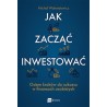 Jak zacząć inwestować. Osiem kroków do sukcesu w finansach osobistych