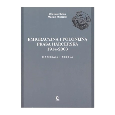 Emigracyjna i polonijna prasa harcerska 1914-2003. Materiały i źródła Wiesław Kukla Marian Miszczuk motyleksiazkowe.pl
