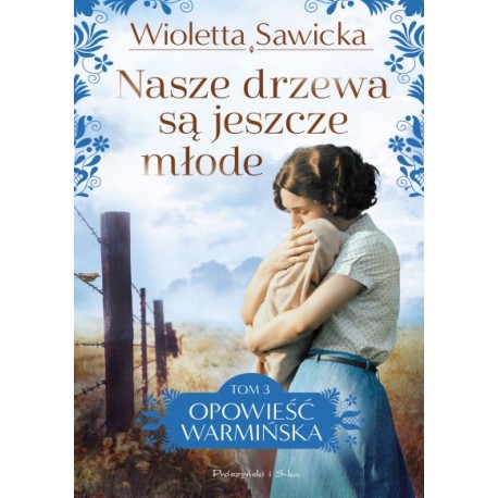 Nasze drzewa są jeszcze młode /Opowieść warmińska Tom 3 Wioletta Sawicka motyleksiazkowe.pl