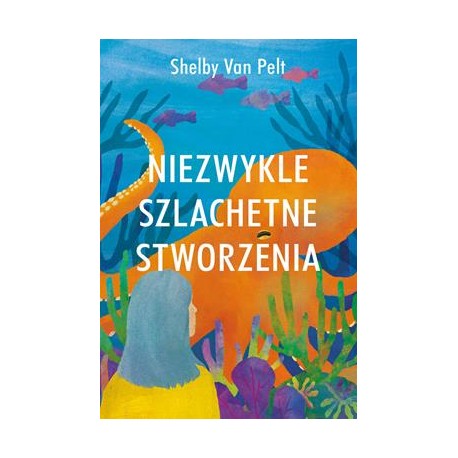 Niezwykle szlachetne stworzenia Shelby Van Pelt motyleksiazkowe.pl