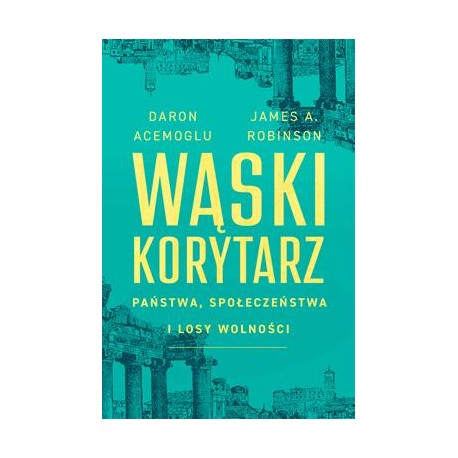 Wąski korytarz. Państwa, społeczeństwa i losy wolności Daron Acemoglu,James A. Robinson motyleksiazkowe.pl