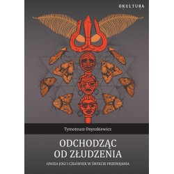 Odchodząc od złudzenia Gnoza jogi i człowiek w świecie przemijania Tymoteusz Onyszkiewicz motyleksiazkowe.pl