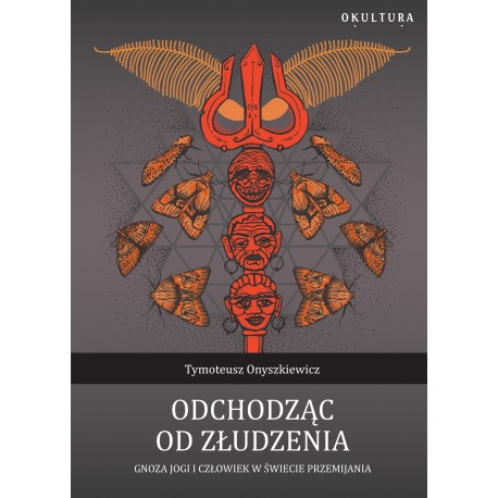 Odchodząc od złudzenia Gnoza jogi i człowiek w świecie przemijania Tymoteusz Onyszkiewicz motyleksiazkowe.pl