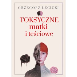 Toksyczne matki i teściowe Grzegorz Łęcicki motyleksiazkowe.pl