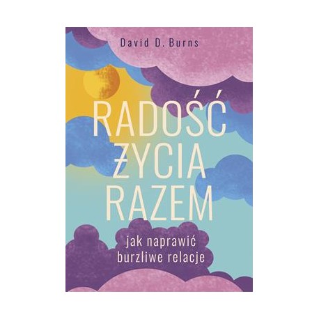 Radość życia razem. Jak naprawić burzliwe relacje David D. Burns motyleksiazkowe.pl