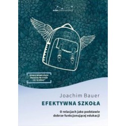 Efektywna szkoła. O relacjach jako podstawie dobrze funkjonojącej edukacji Joachim Bauer motyleksiazkowe.pl