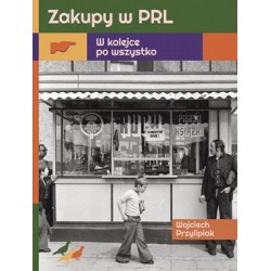 Zakupy w PRL. W kolejce po wszystko Wojciech Przylipiak motyleksiazkowe.pl