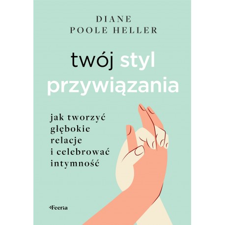 Twój styl przywiązania Jak tworzyć głębokie relacje i celebrować intymność motyleksiazkowe.pl