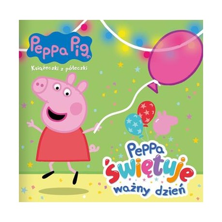 Peppa Pig Książeczki z półeczki część 85. Peppa świętuje ważny dzień motyleksiazkowe.pl