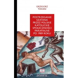 Postrzeganie szatana przez polskie katolickie społeczności parafialne po 1989 roku Grzegorz Tokarz motyleksiazkowe.pl