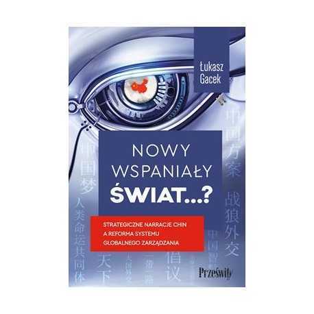 Nowy wspaniały świat...? Strategiczne narracje Chin a reforma systemu globalnego zarządzania Łukasz Gacek motyleksiazkowe.pl