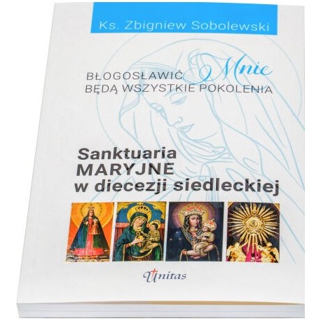 Błogosławić mnie będą wszystkie pokolenia. Sanktuaria maryjne w diecezji siedleckiej Zbigniew Sobolewski motyleksiazkowe.pl