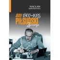 Józef Piłsudski (1867–1935). Życiorys