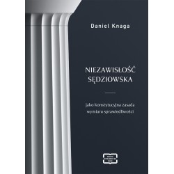 Niezawisłość sędziowska jako konstytucyjna zasada wymiaru sprawiedliwości Daniel Knaga motyleksiazkowe.pl