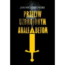 Przeciw uzbrojonym analfabetom. Opowiastki z dwunastu miesięcy Jan Majchrowski motyleksiazkowe.pl