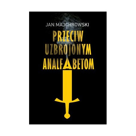 Przeciw uzbrojonym analfabetom. Opowiastki z dwunastu miesięcy Jan Majchrowski motyleksiazkowe.pl