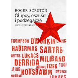 Głupcy, oszuści i podżegacze. Myśliciele nowej lewicy Roger Scruton motyleksiazkowe.pl