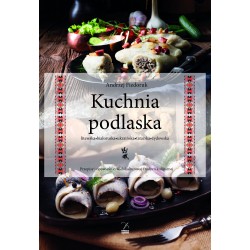 Kuchnia podlaska. Litewska-białoruska-ukraińska-tatarska-żydowska Andrzej Fiedoruk motyleksiazkowe.pl