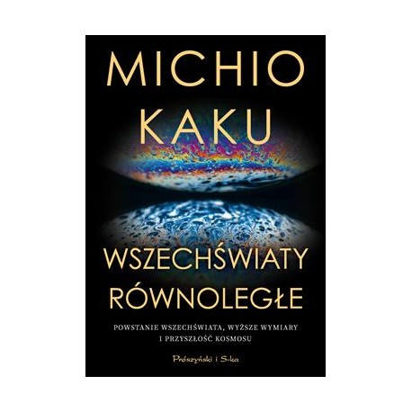 Wszechświaty równoległe. Powstanie wszechświata, wyższy wymiar i przyszłość kosmosu Michio Kaku motyleksiazkowe.pl