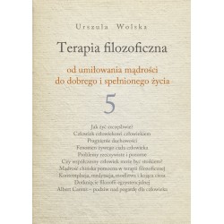 Terapia Filozoficzna - od umiłowania mądrości do dobrego i spełnionego życia T. 5 Urszula Wolska motyleksiazkowe.pl