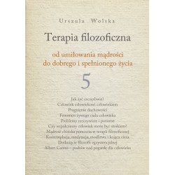 Terapia Filozoficzna - od umiłowania mądrości do dobrego i spełnionego życia T. 5 Urszula Wolska motyleksiazkowe.pl
