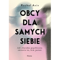 Obcy dla samych siebie. Jak choroba psychiczna zmienia to, kim jesteś Rachel Aviv motyleksiazkowe.pl