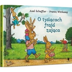 O tysiącach frajd zająca Axel Scheffler Frantz Wittkamp motyleksiazkowe.pl