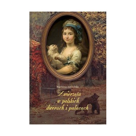Zwierzęta w polskich dworach i pałacach Magdalena Jastrzębska motyleksiazkowe.pl