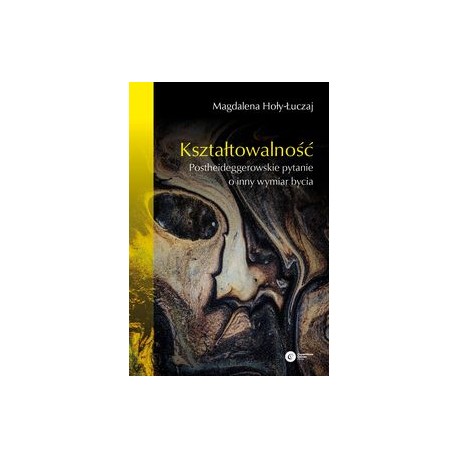 Kształtowalność. Postheideggerowskie pytanie o inny wymiar bycia Magdalena Hoły-łuczaj motyleksiazkowe.pl