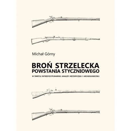 BROŃ STRZELECKA POWSTANIA STYCZNIOWEGO Michał Górny motyleksiazkowe.pl