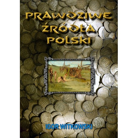 Prawdziwe źródła Polski Igor Witkowski motyleksiazkowe.pl