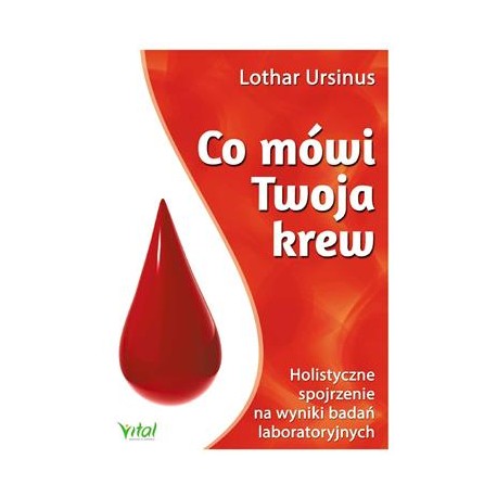 Co mówi twoja krew. Holistyczne spojrzenie na wyniki badań laboratoryjnych Lothar Ursinus motyleksiazkowe.pl