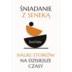 Śniadanie z Seneką Nauki stoików na dzisiejsze czasy