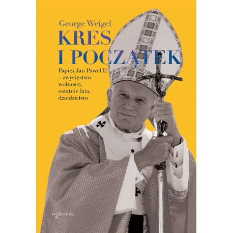 Kres i początek Papież Jan Paweł II zwycięstwo wolności ostatnie lata dziedzictwo Gerge Weigel motyleksiazkowe.pl