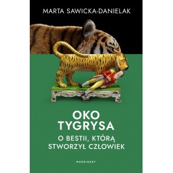 Oko tygrysa. Opowieść o bestii, którą stworzył człowiek Marta Sawicka-Danielak motyleksiazkowe.pl