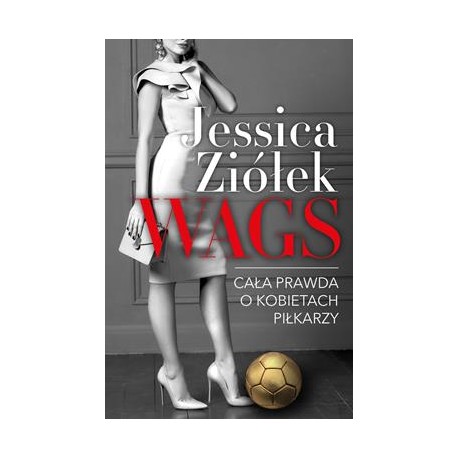 WAGS. Cała prawda o kobietach piłkarzy Jessica Ziółek motyleksiazkowe.pl