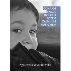 Odnajdź swoje dziecko, potem zajmij się autyzmem Agnieszka Wysokowska motyleksiazkowe.pl