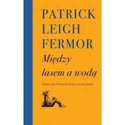 Między lasem a wodą Patrick Leigh Fermor motyleksiazkowe.pl