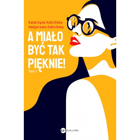 A miało być tak pięknie! Katarzyna Kalicińska Małgorzata Kalicińska motyleksiazkowe.pl