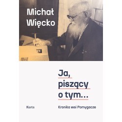 Ja, piszący o tym....Kronika wsi Pomygacze Michał Więcko motyleksiazkowe.pl