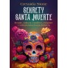 Sekrety Santa Muerte Rytuały zaklęcia i modlitwy związane z meksykańską Świętą Śmiercią