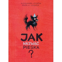 Jak nazwać pieska? Aleksandra Czudżak Piotr K. Czudżak motyleksiazkowe.pl